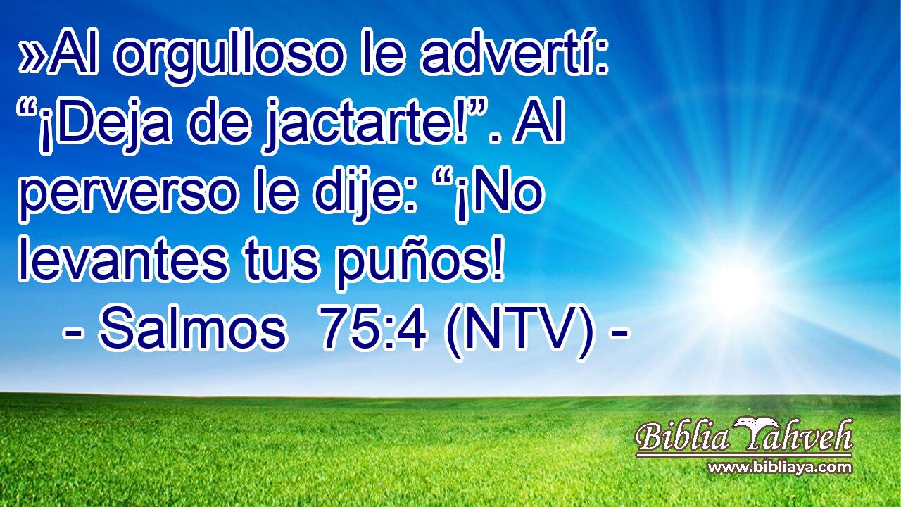 »Al orgulloso le advertí: “¡Deja de jactarte!”. Al perverso le dije: “¡No levantes tus puños!