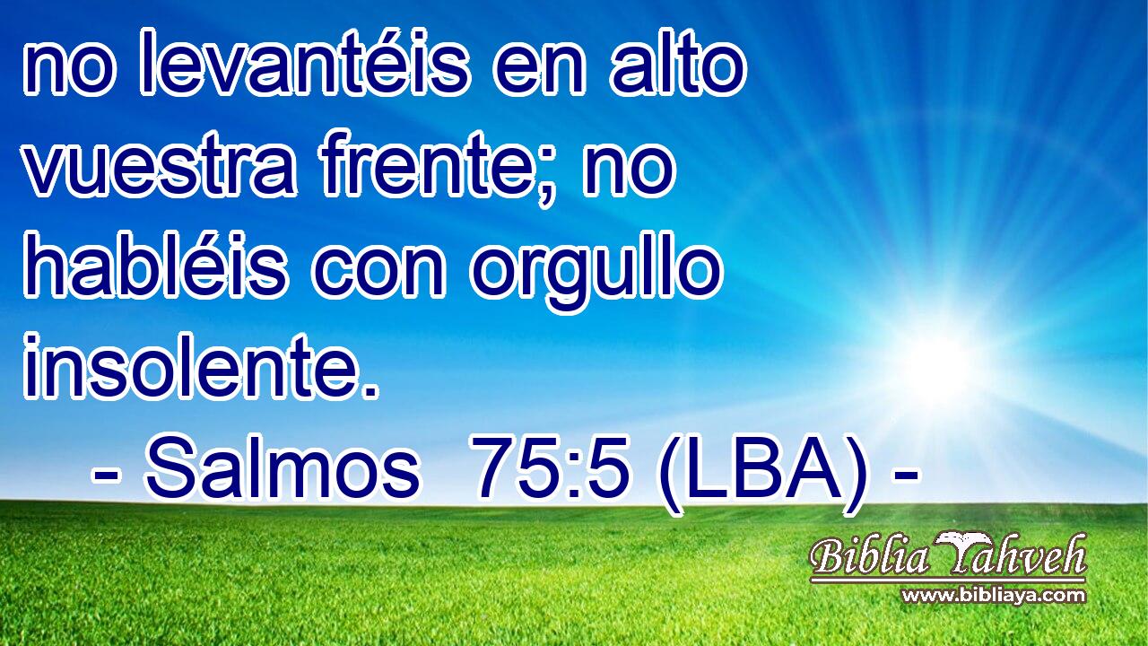 no levantéis en alto vuestra frente; no habléis con orgullo insolente.
