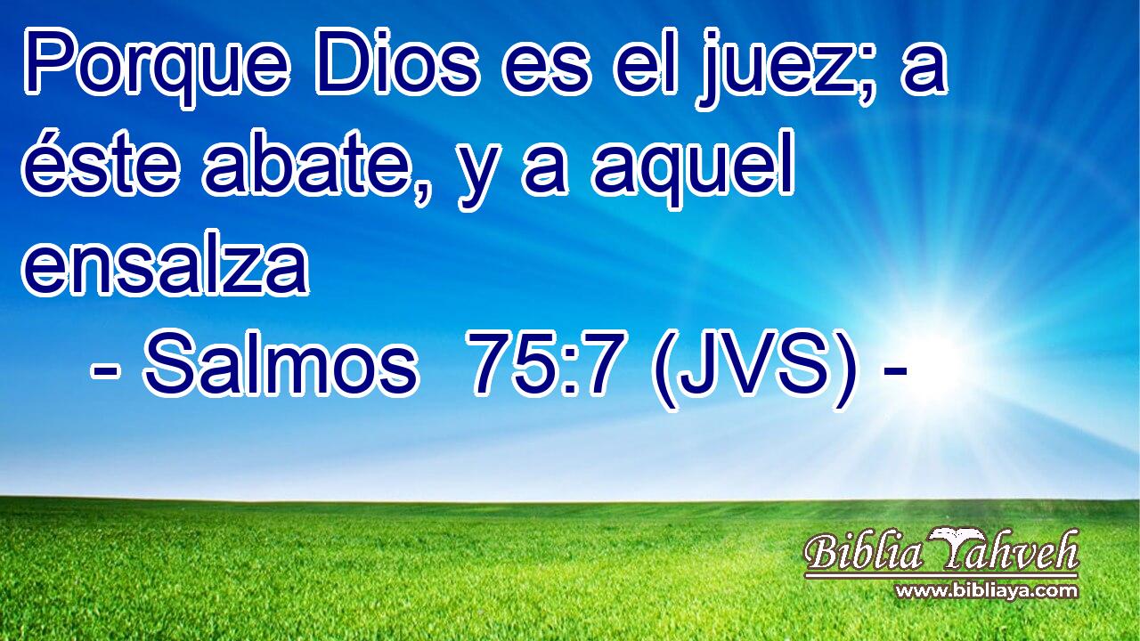 Porque Dios es el juez; a éste abate, y a aquel ensalza