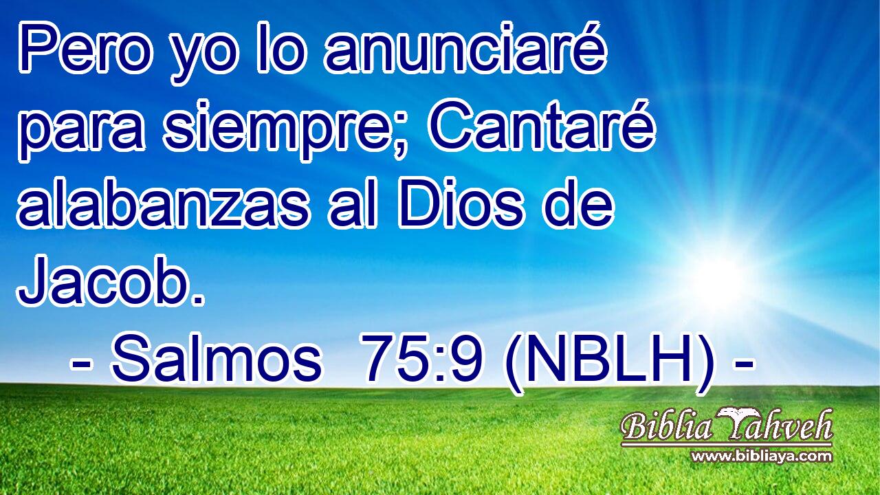  Pero yo lo anunciaré para siempre; Cantaré alabanzas al Dios de Jacob. 