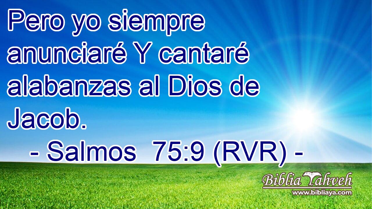 Pero yo siempre anunciaré Y cantaré alabanzas al Dios de Jacob.