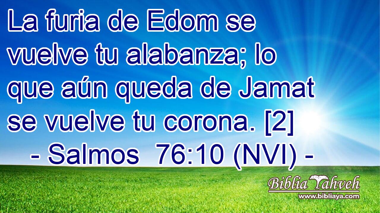  La furia de Edom se vuelve tu alabanza; lo que aún queda de Jamat se vuelve tu corona. [2] 