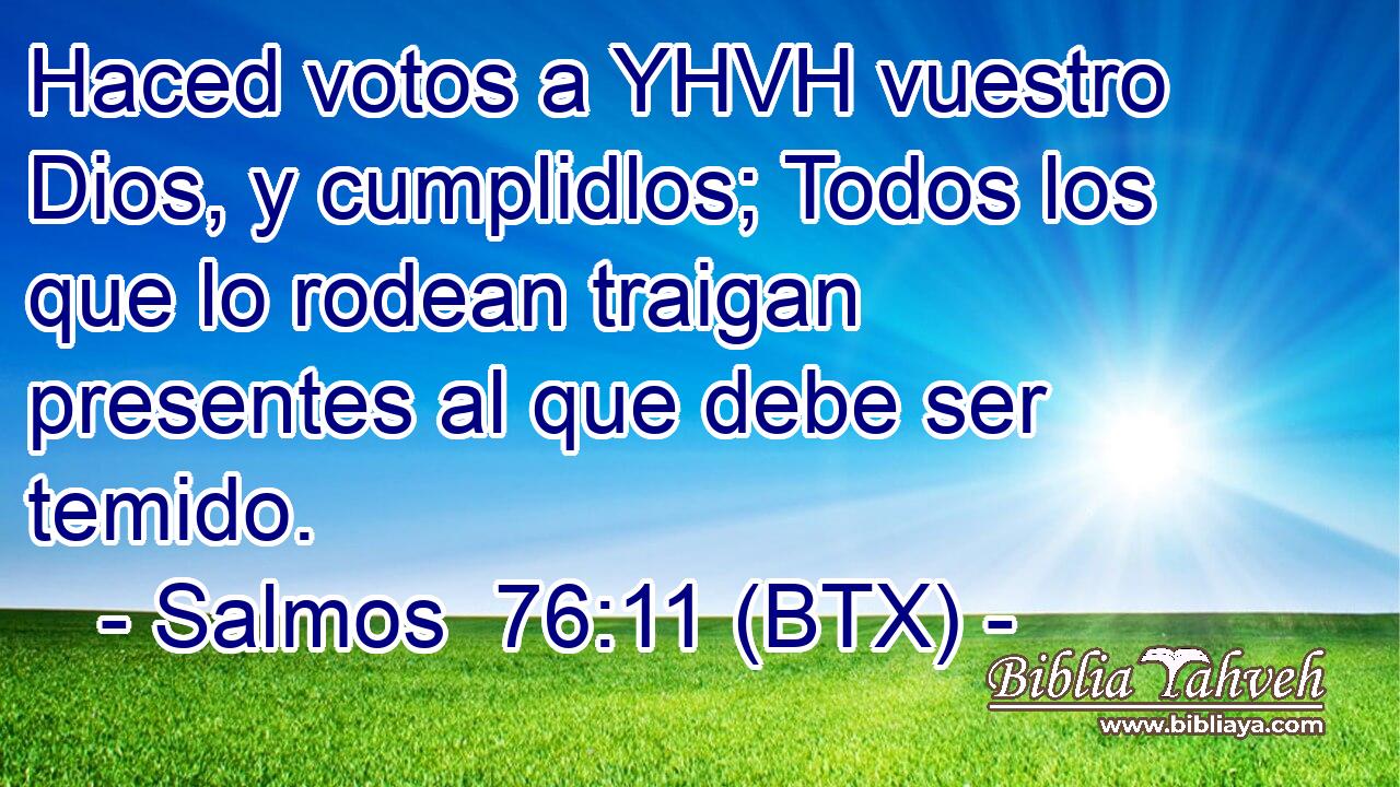 Haced votos a YHVH vuestro Dios, y cumplidlos; Todos los que lo rodean traigan presentes al que debe ser temido.