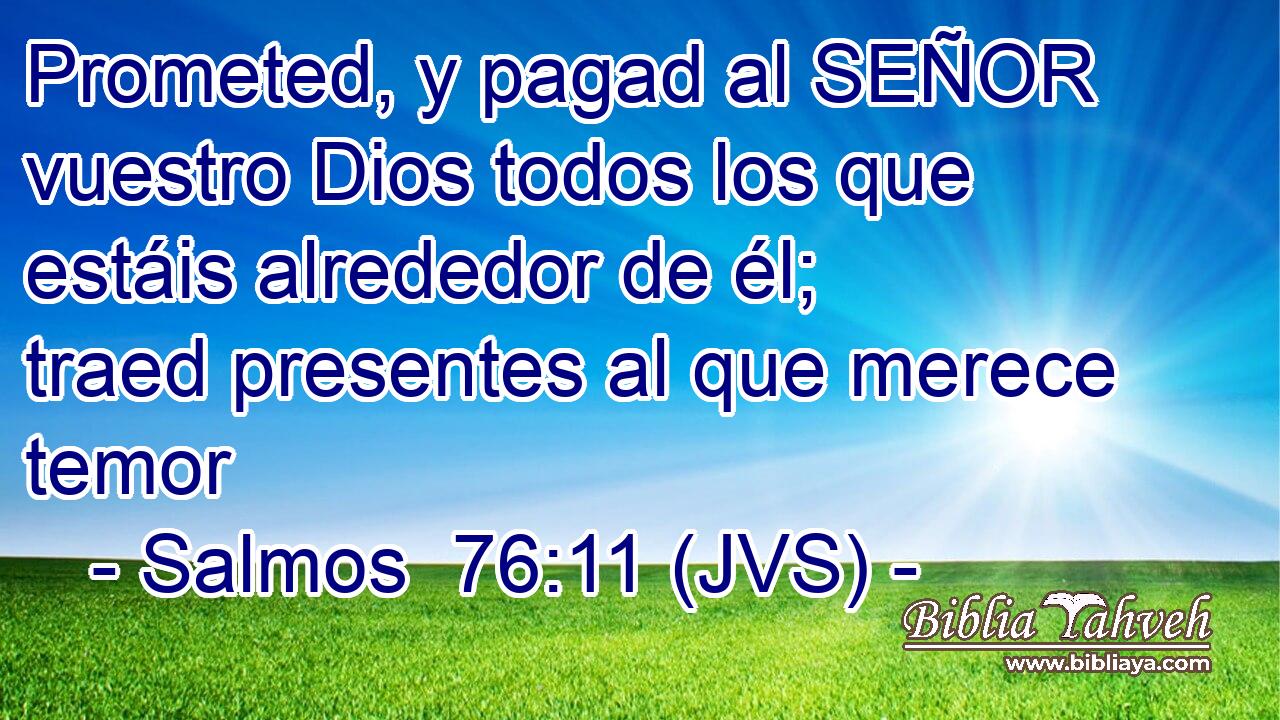 Prometed, y pagad al SEÑOR vuestro Dios todos los que estáis alrededor de él; traed presentes al que merece temor
