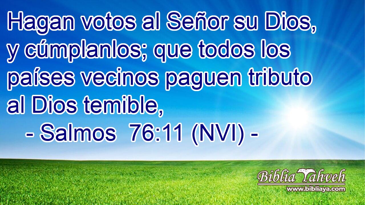  Hagan votos al Señor su Dios, y cúmplanlos; que todos los países vecinos paguen tributo al Dios temible, 