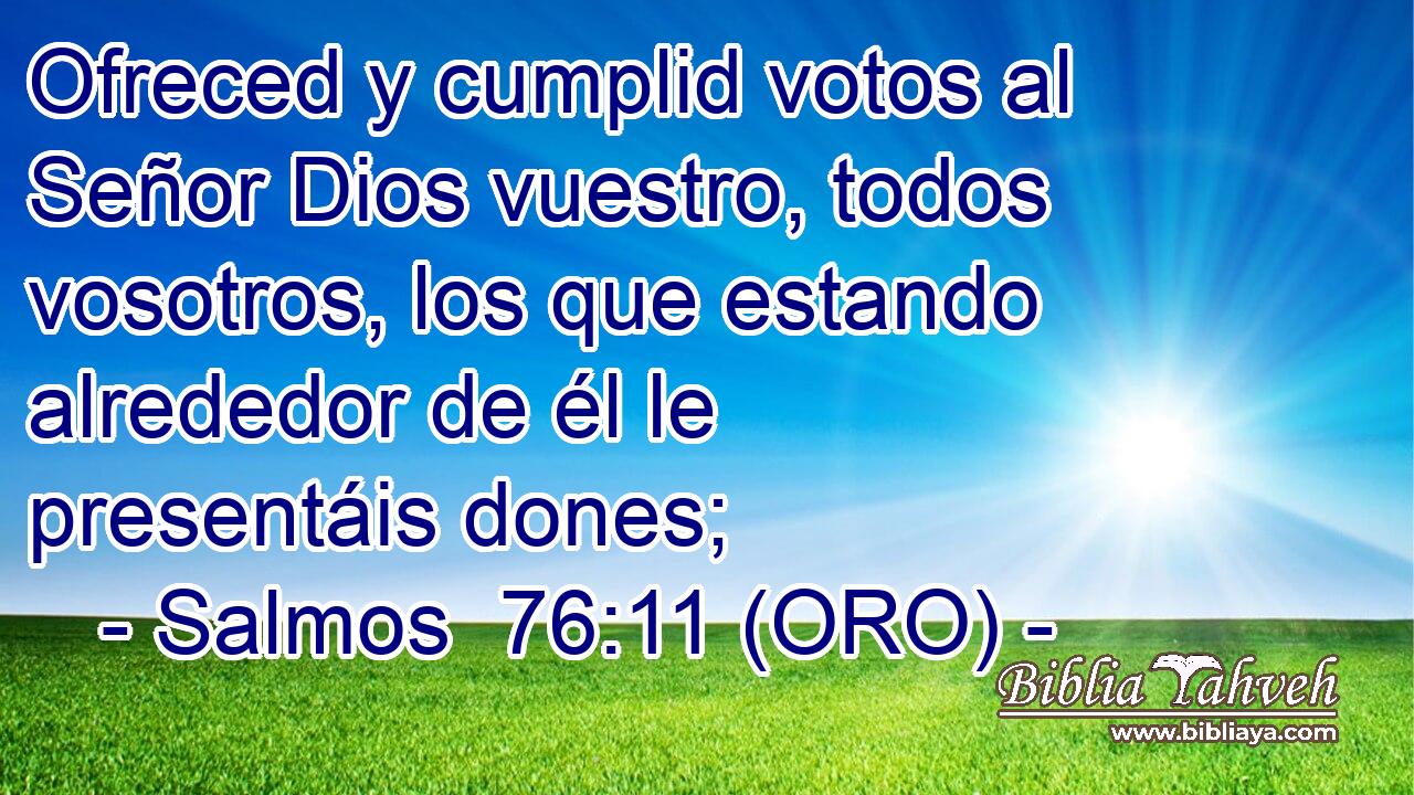 Ofreced y cumplid votos al Señor Dios vuestro, todos vosotros, los que estando alrededor de él le presentáis dones; 