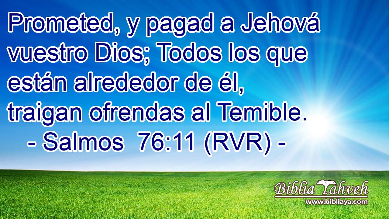 Prometed, y pagad a Jehová vuestro Dios; Todos los que están alrededor de él, traigan ofrendas al Temible.