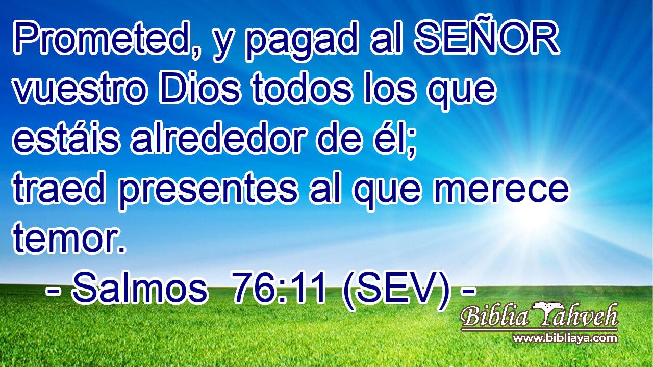 Prometed, y pagad al SEÑOR vuestro Dios todos los que estáis alrededor de él; traed presentes al que merece temor.