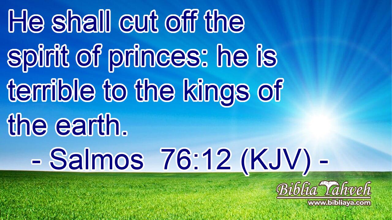 He shall cut off the spirit of princes: he is terrible to the kings of the earth.