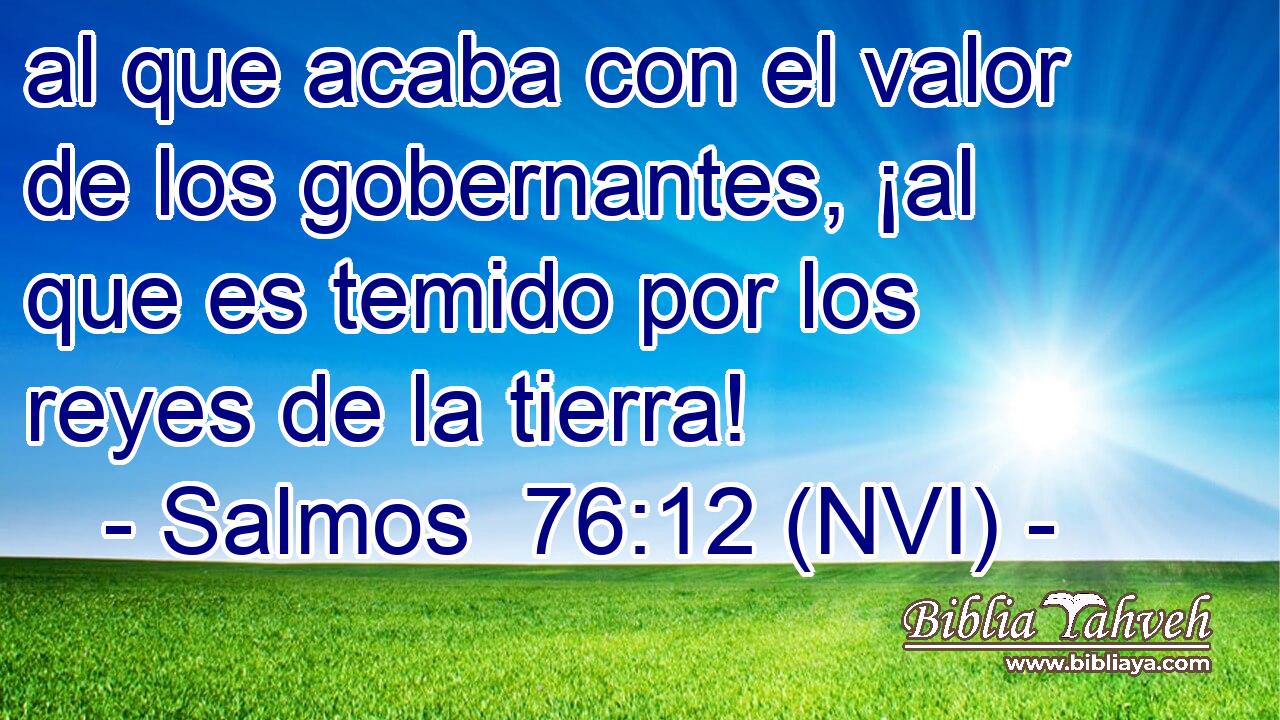  al que acaba con el valor de los gobernantes, ¡al que es temido por los reyes de la tierra! 