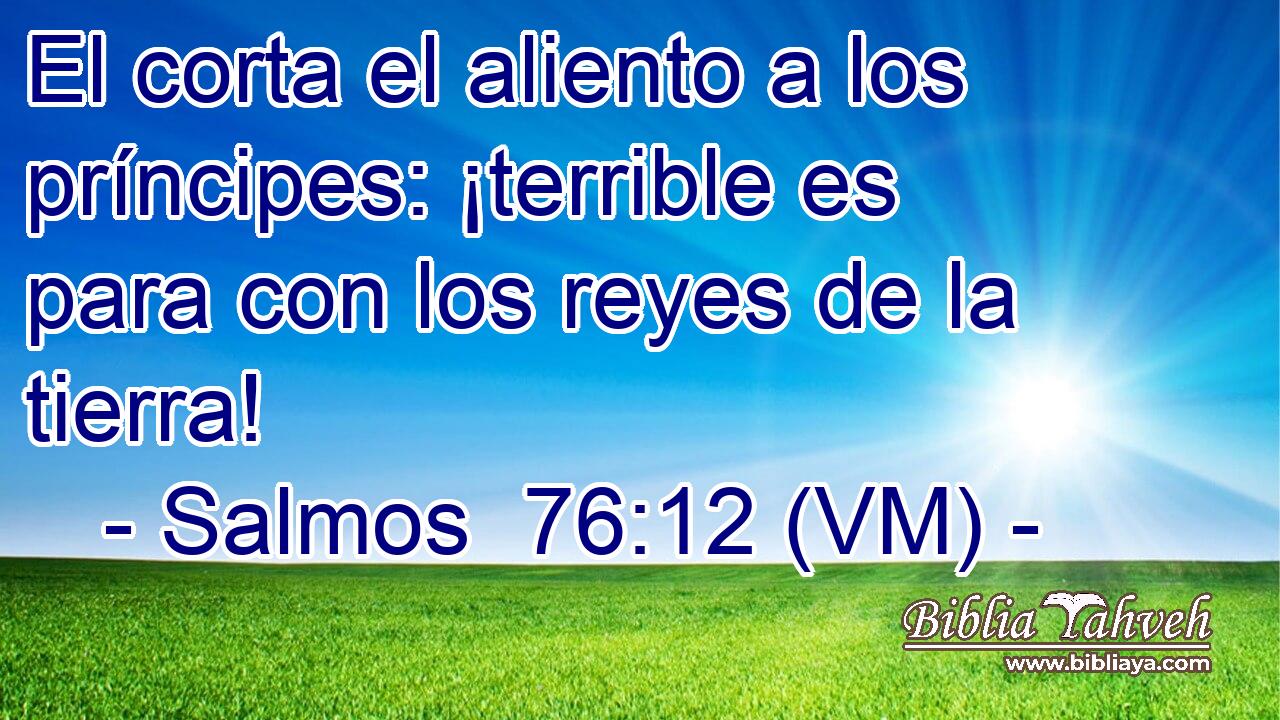  El corta el aliento a los príncipes: ¡terrible es para con los reyes de la tierra! 