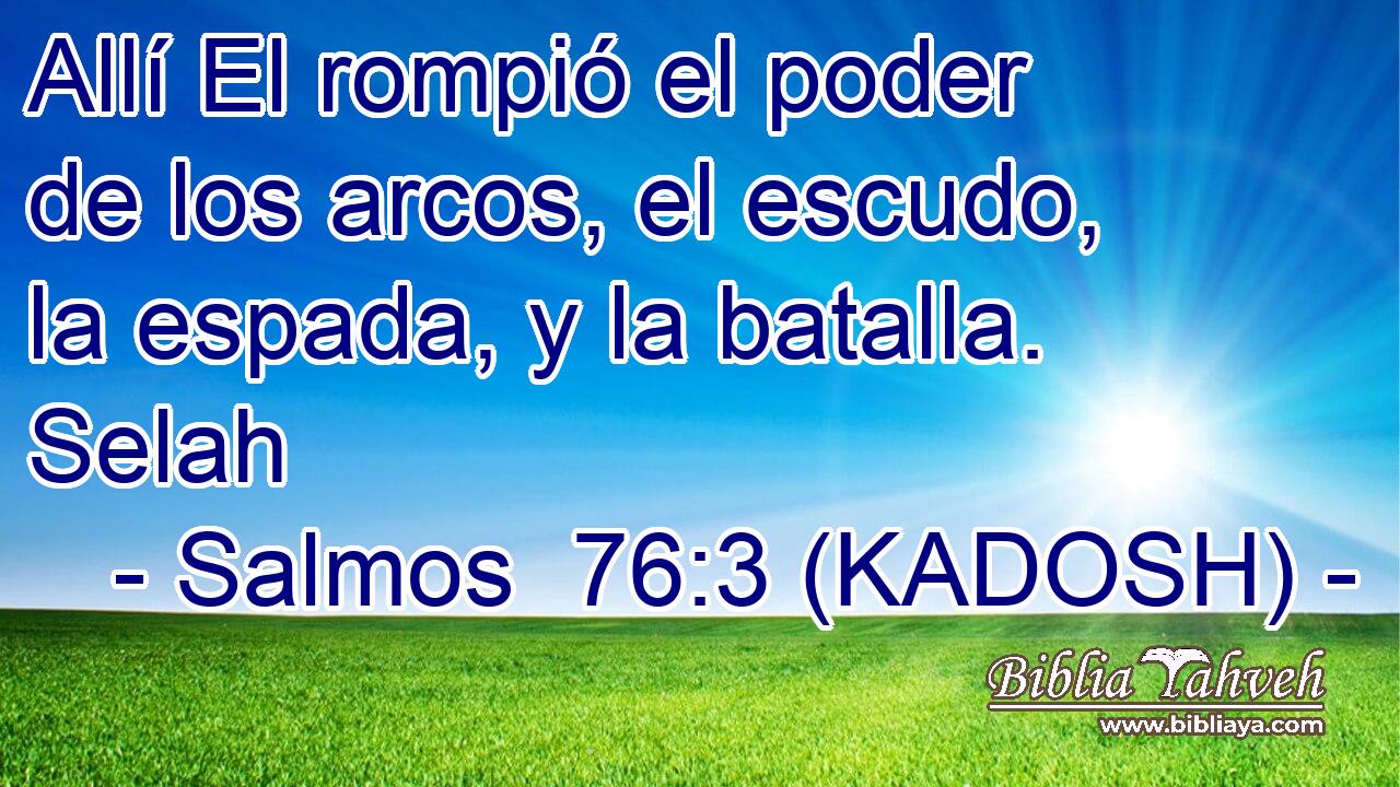  Allí El rompió el poder de los arcos, el escudo, la espada, y la batalla. Selah 