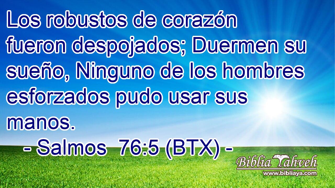 Los robustos de corazón fueron despojados; Duermen su sueño, Ninguno de los hombres esforzados pudo usar sus manos.