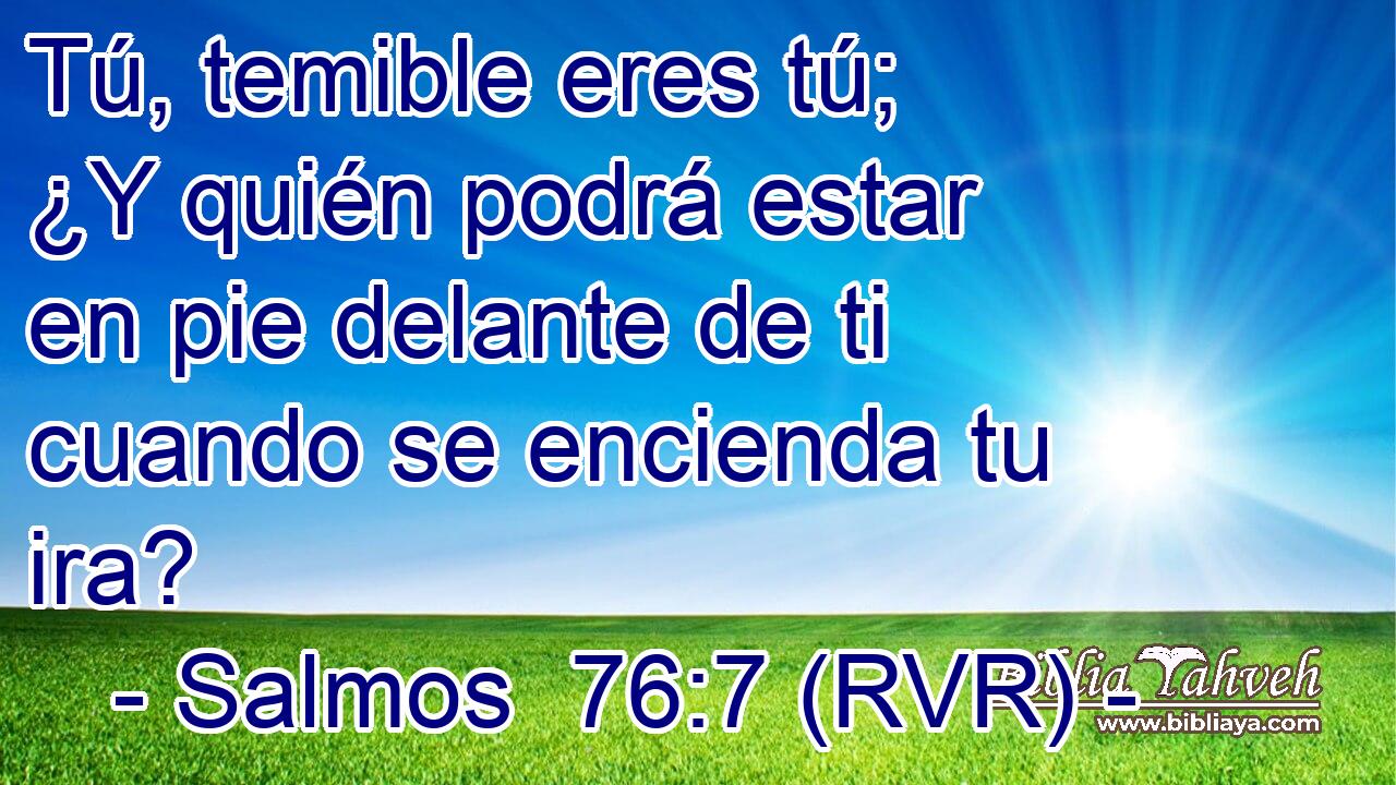 Tú, temible eres tú; ¿Y quién podrá estar en pie delante de ti cuando se encienda tu ira?