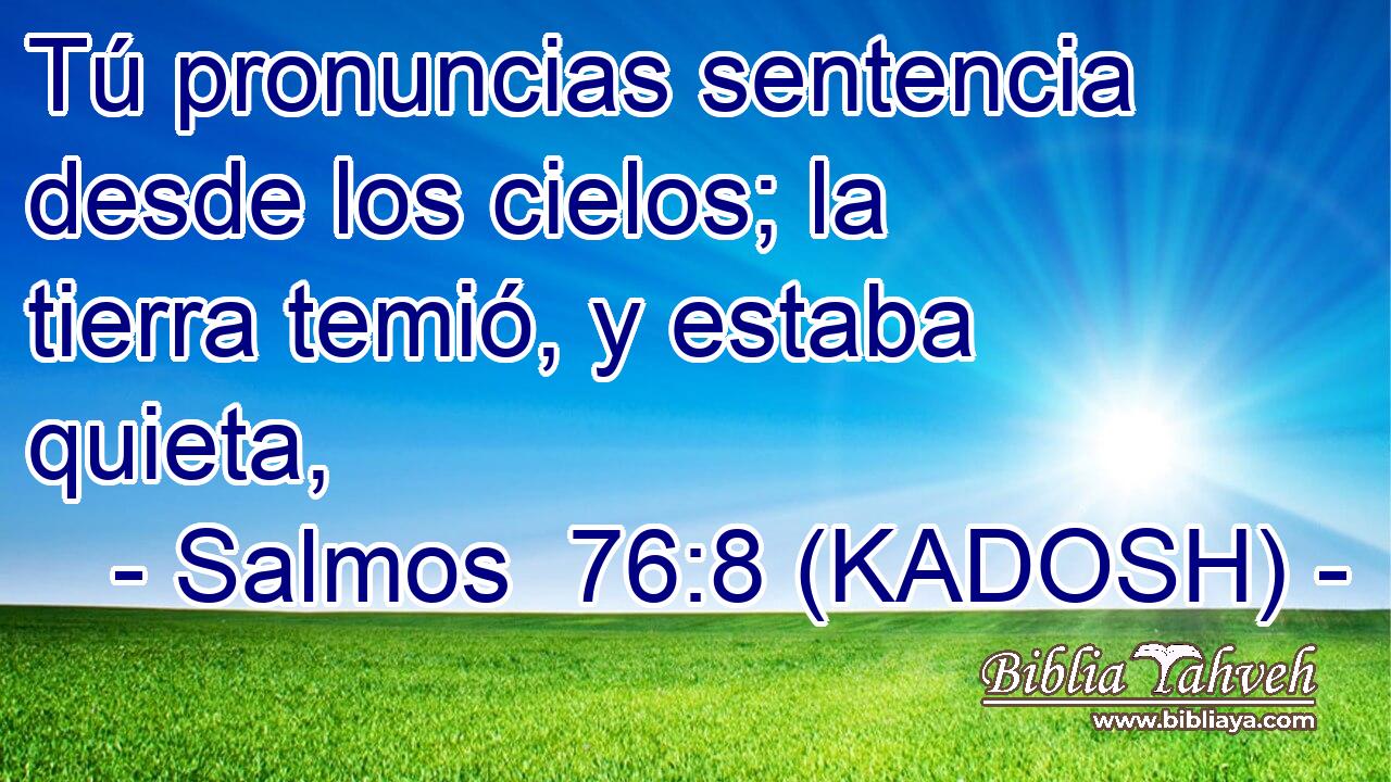  Tú pronuncias sentencia desde los cielos; la tierra temió, y estaba quieta, 