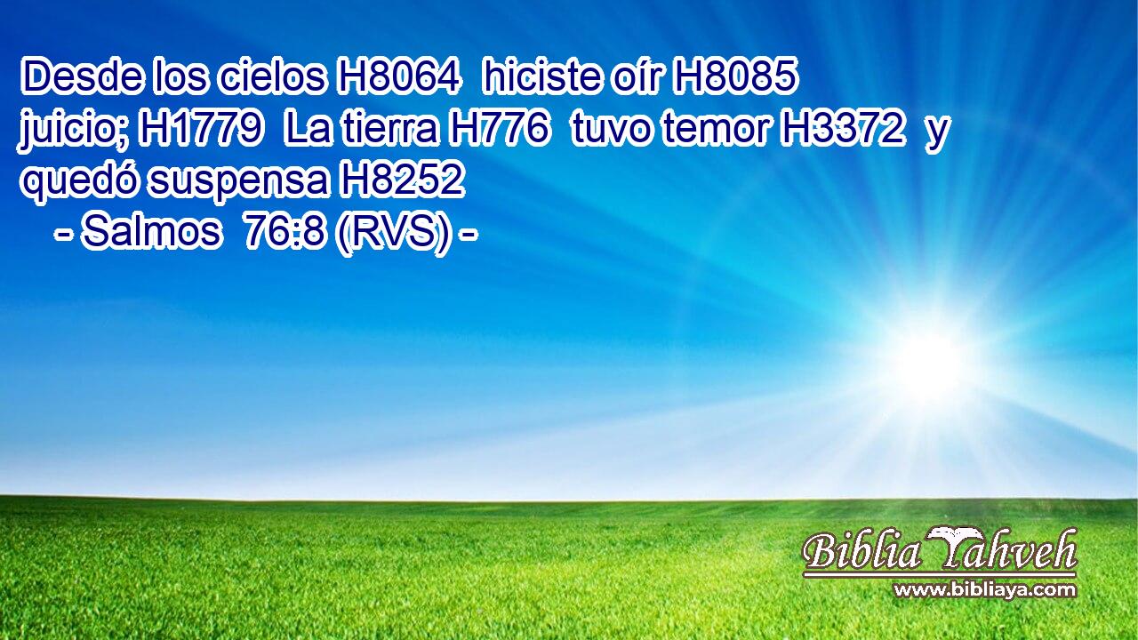 Desde los cielos H8064  hiciste oír H8085  juicio; H1779  La tierra H776  tuvo temor H3372  y quedó suspensa H8252  