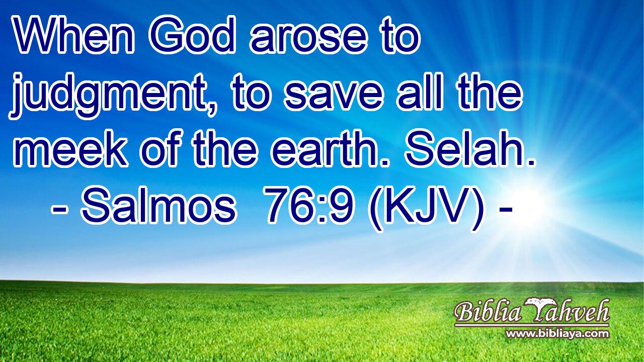 When God arose to judgment, to save all the meek of the earth. Selah.