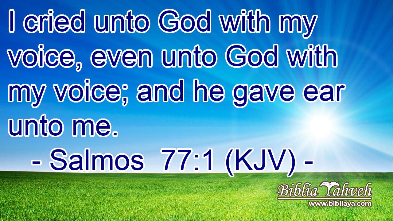 I cried unto God with my voice, even unto God with my voice; and he gave ear unto me.