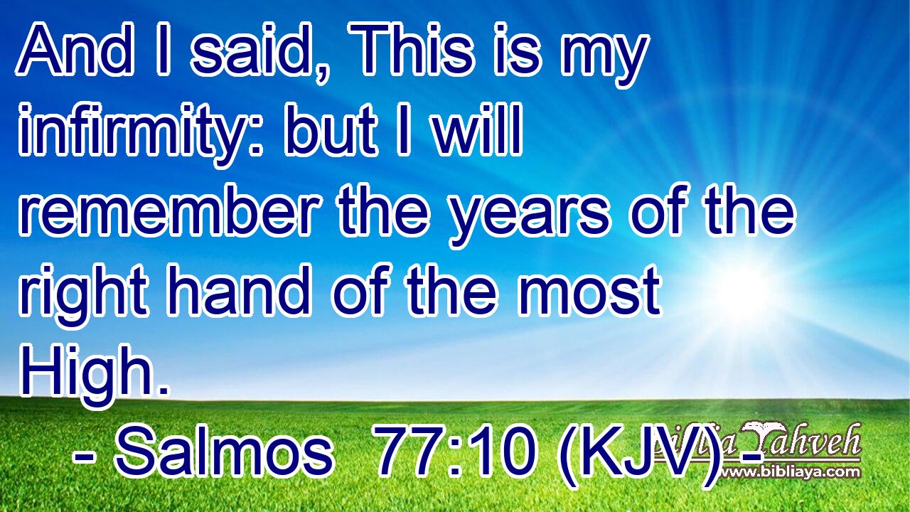 And I said, This is my infirmity: but I will remember the years of the right hand of the most High.