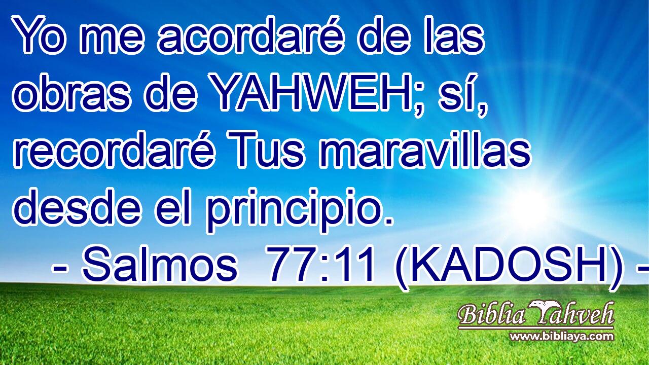  Yo me acordaré de las obras de YAHWEH; sí, recordaré Tus maravillas desde el principio. 