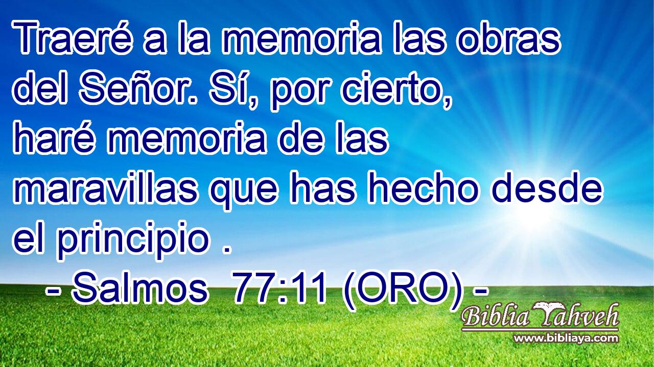  Traeré a la memoria las obras del Señor. Sí, por cierto, haré memoria de las maravillas que has hecho desde el principio . 