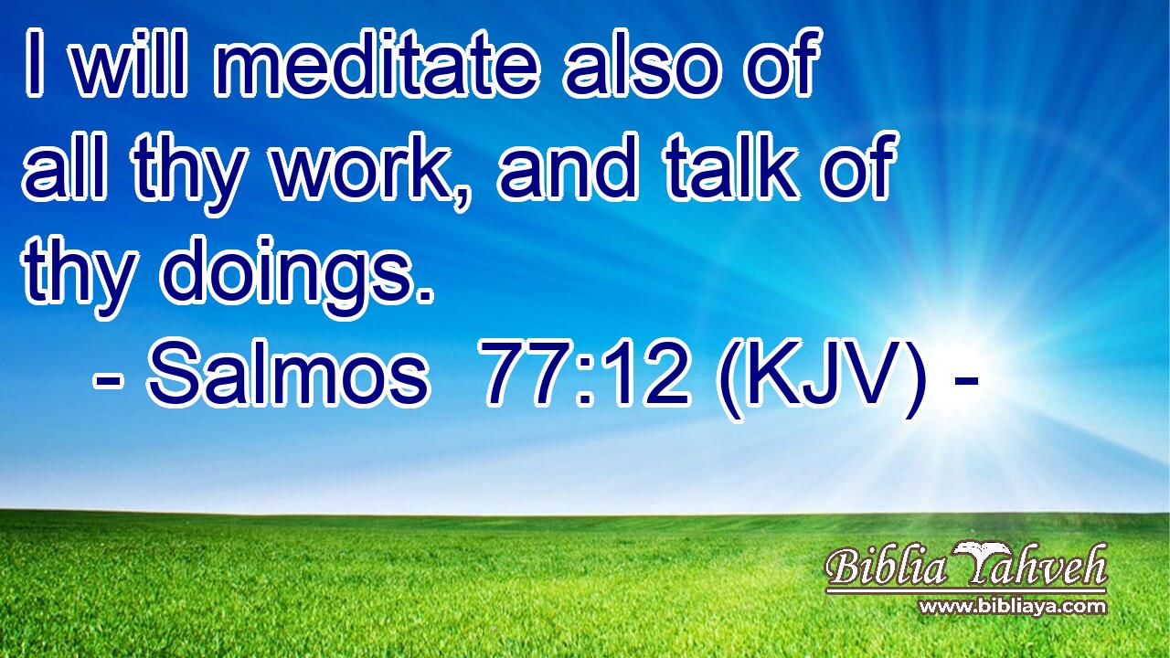 I will meditate also of all thy work, and talk of thy doings.