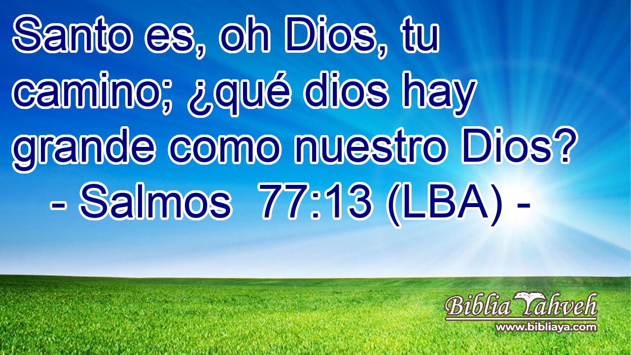Santo es, oh Dios, tu camino; ¿qué dios hay grande como nuestro Dios?