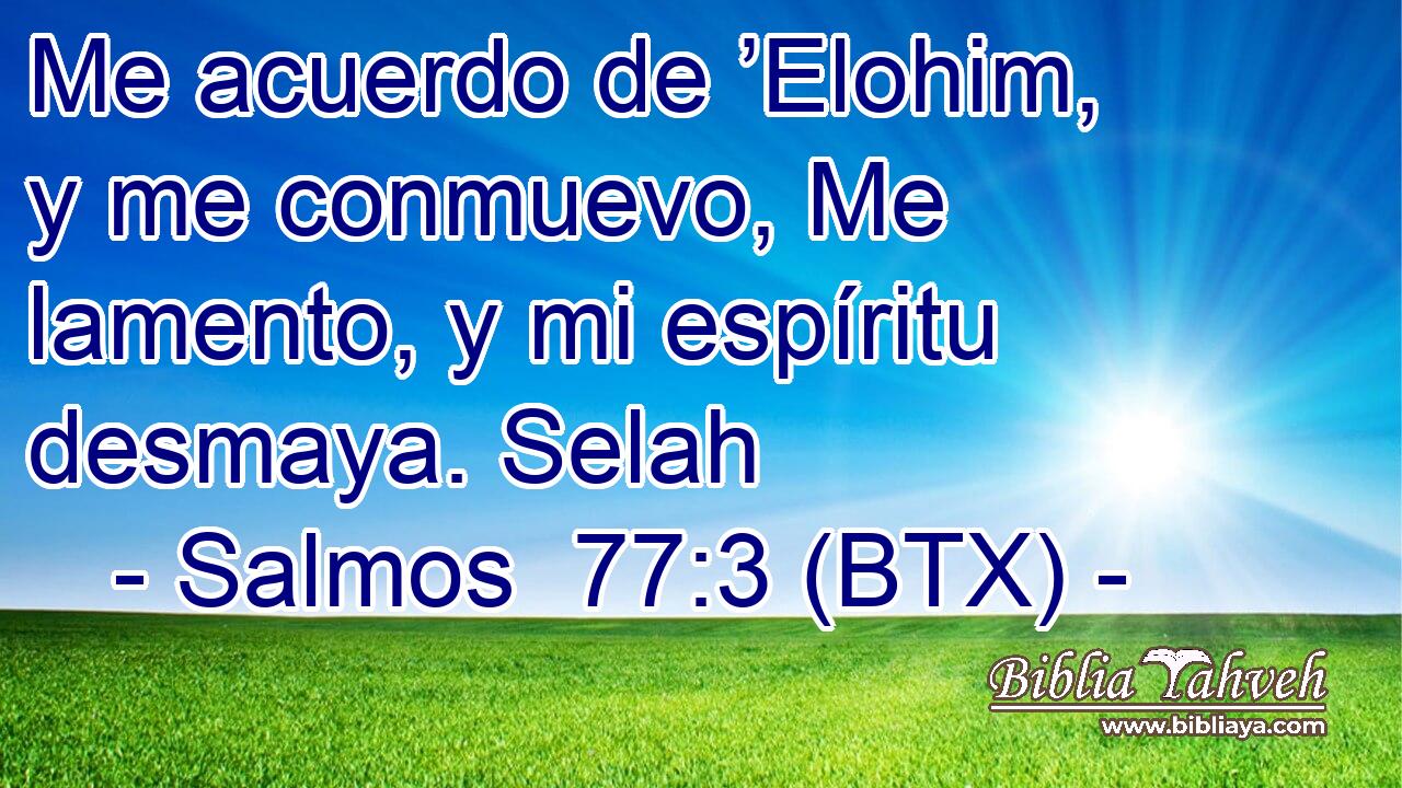Me acuerdo de ’Elohim, y me conmuevo, Me lamento, y mi espíritu desmaya. Selah