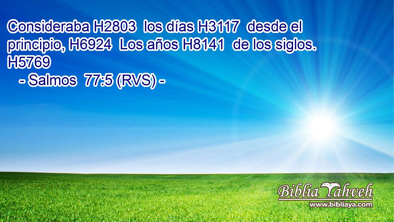Consideraba H2803  los días H3117  desde el principio, H6924  Los años H8141  de los siglos. H5769  