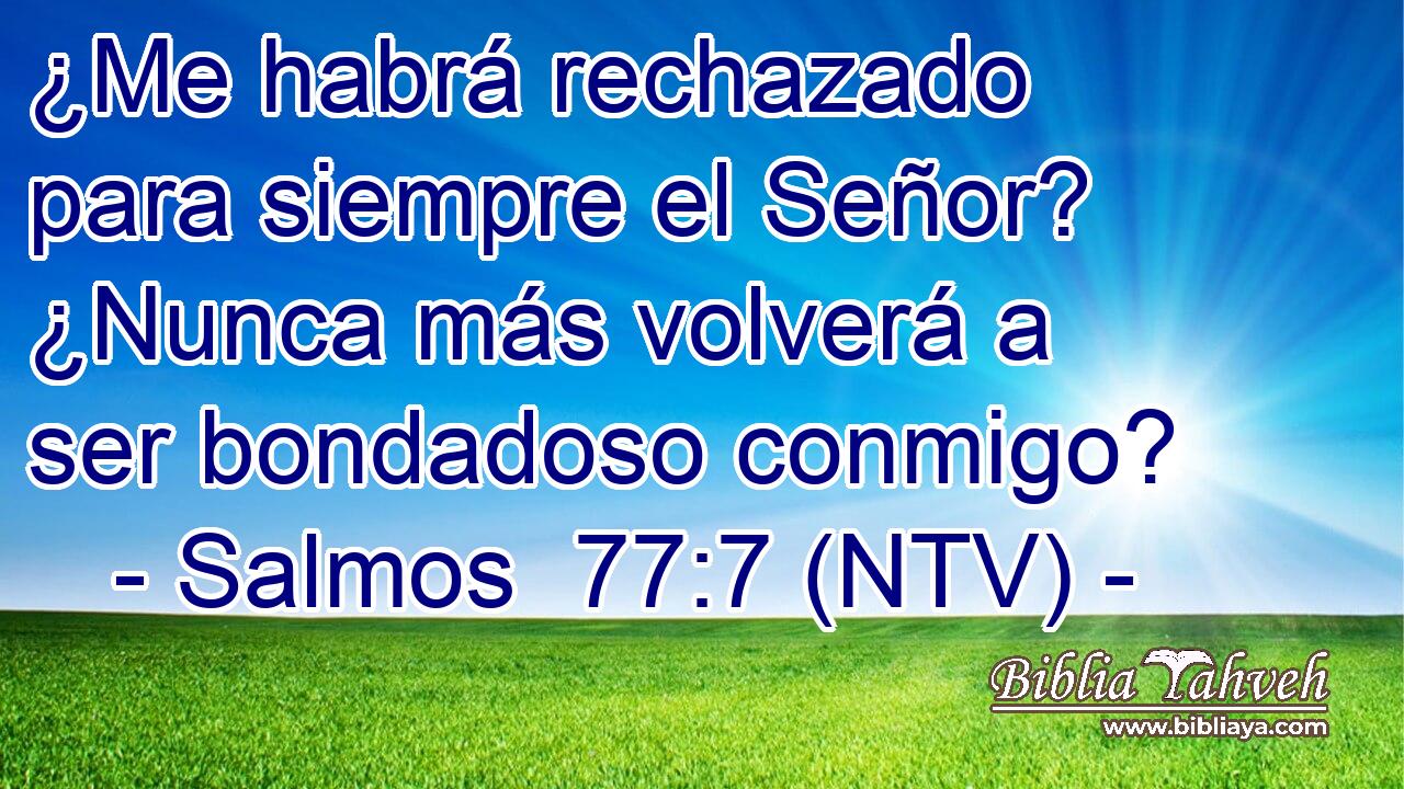 ¿Me habrá rechazado para siempre el Señor? ¿Nunca más volverá a ser bondadoso conmigo?
