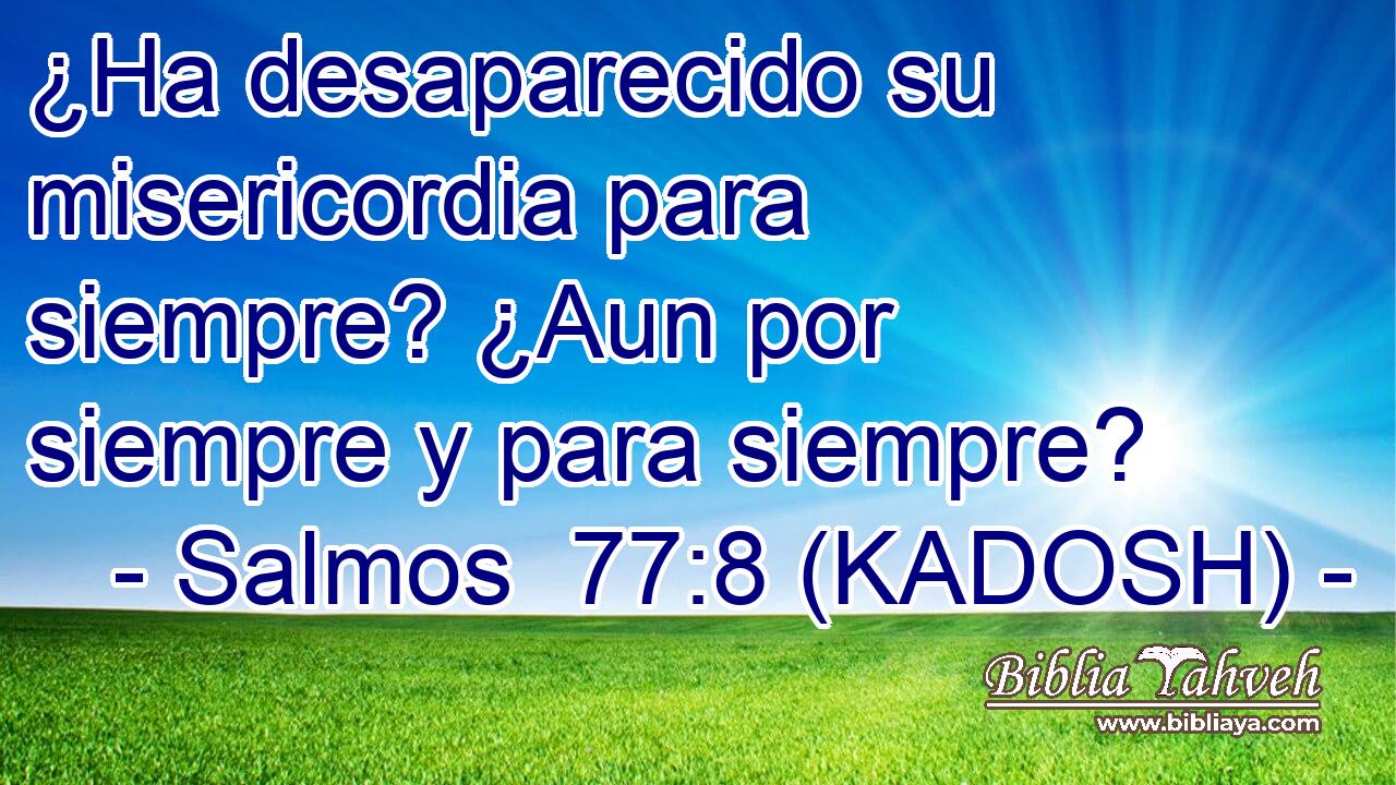  ¿Ha desaparecido su misericordia para siempre? ¿Aun por siempre y para siempre? 