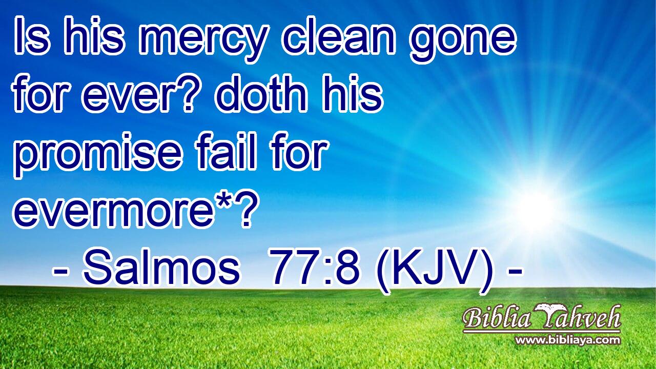 Is his mercy clean gone for ever? doth his promise fail for evermore*?