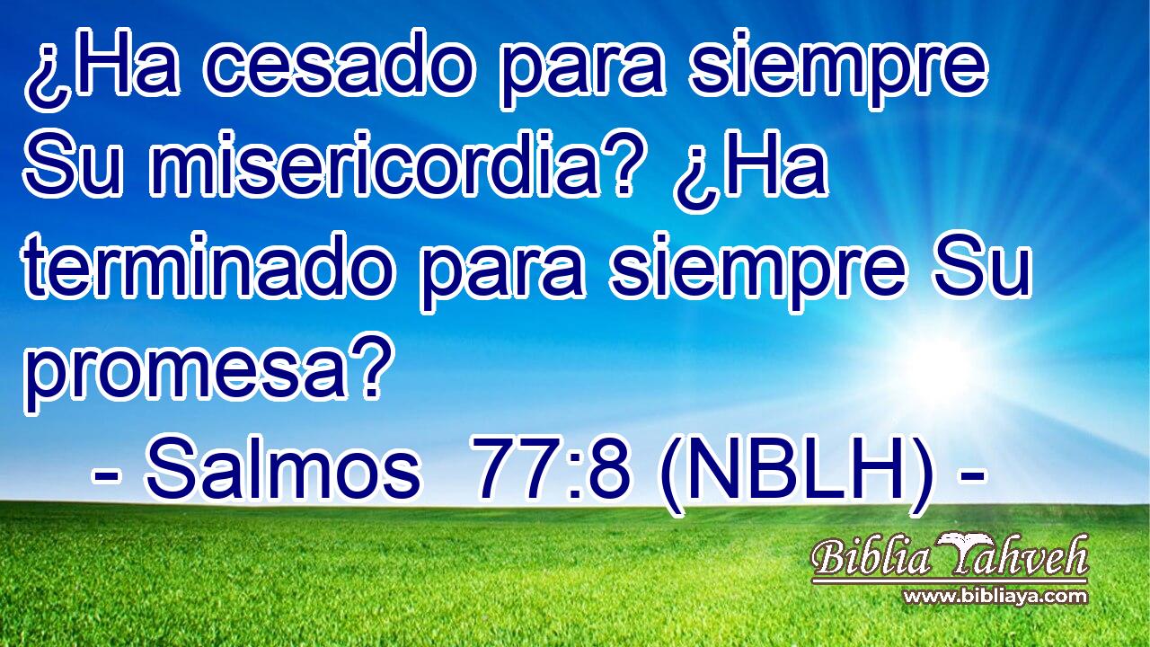  ¿Ha cesado para siempre Su misericordia? ¿Ha terminado para siempre Su promesa? 