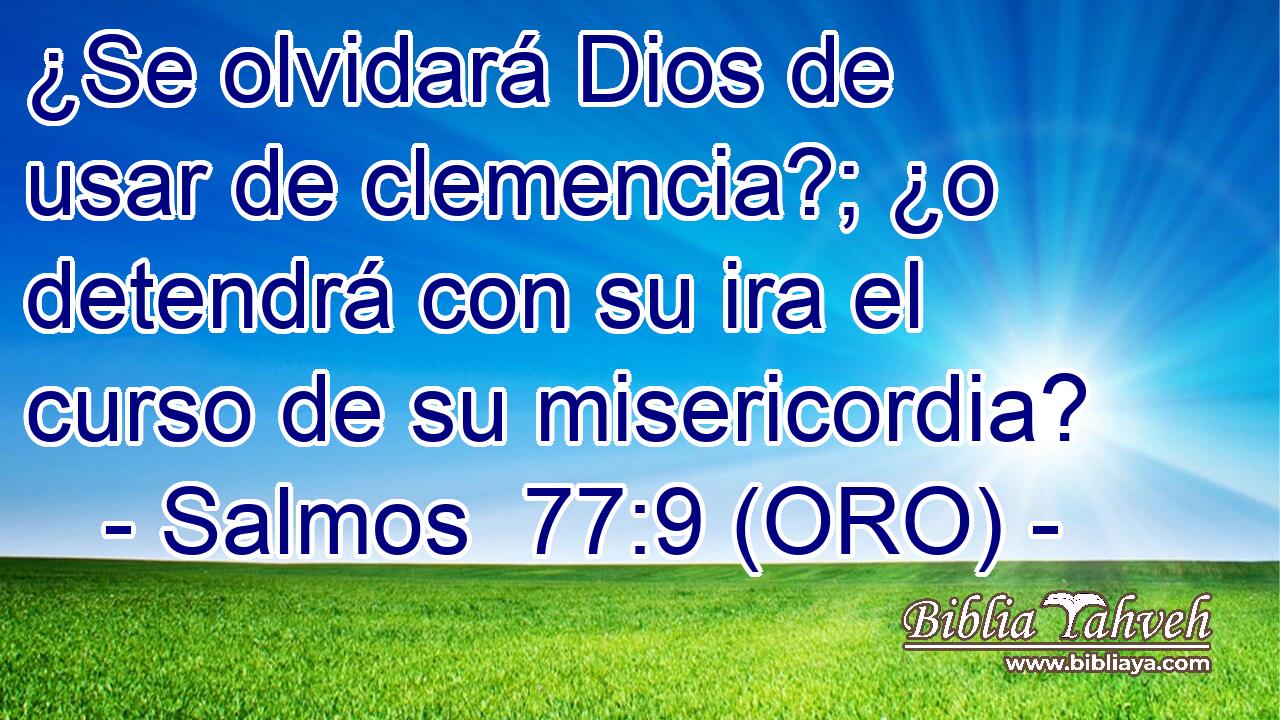  ¿Se olvidará Dios de usar de clemencia?; ¿o detendrá con su ira el curso de su misericordia? 