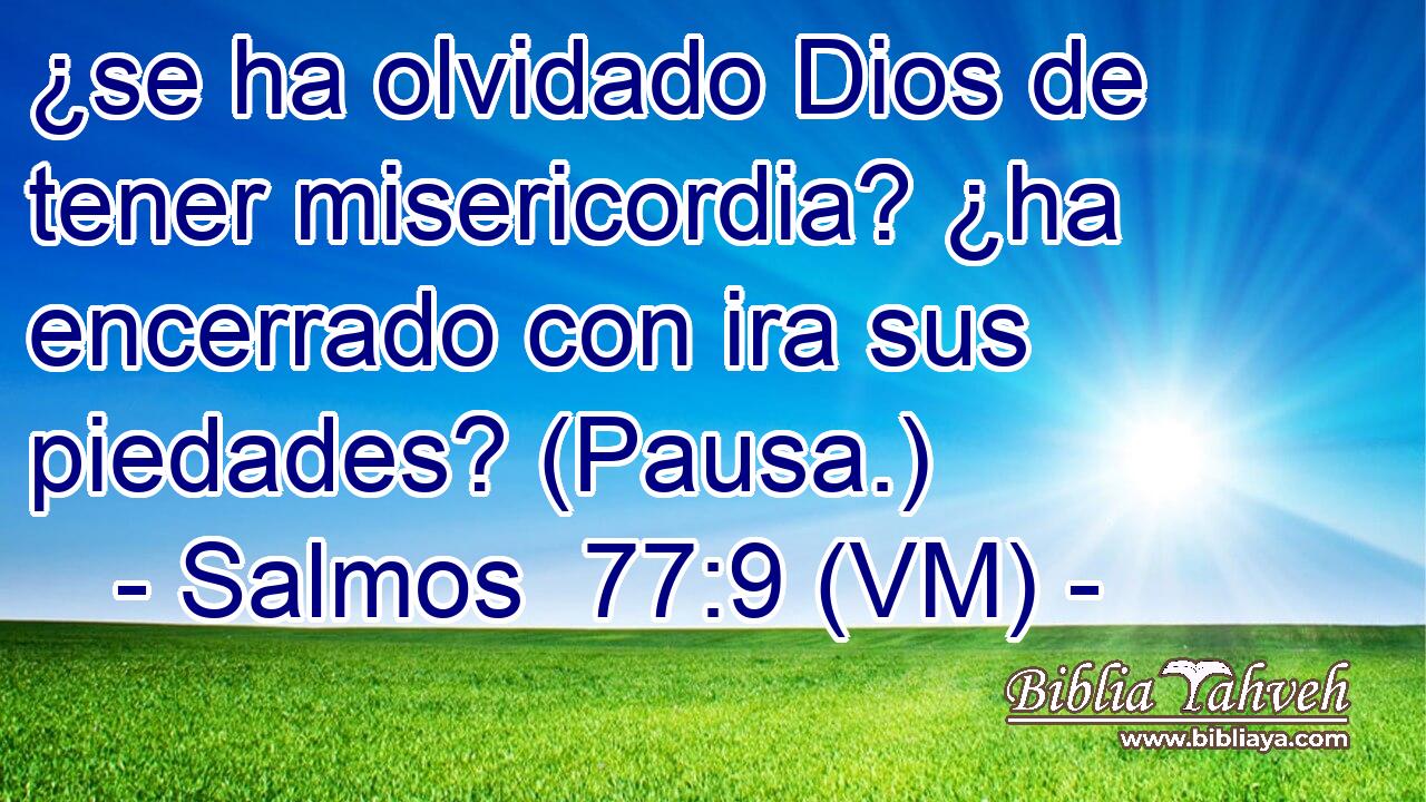  ¿se ha olvidado Dios de tener misericordia? ¿ha encerrado con ira sus piedades? (Pausa.) 