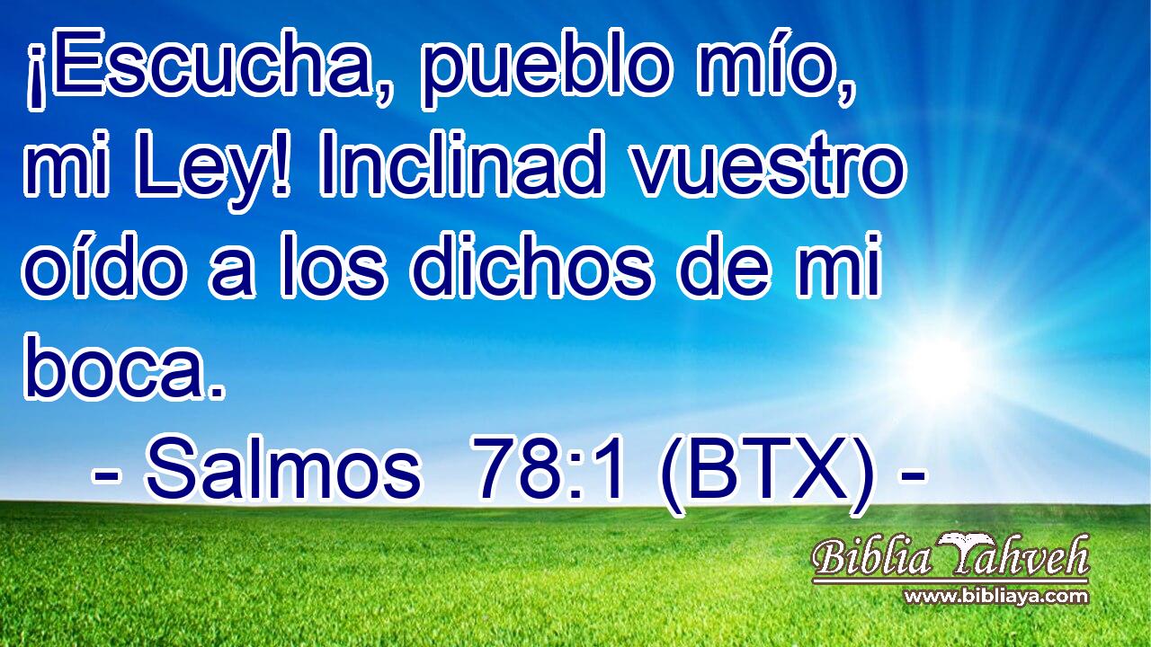 ¡Escucha, pueblo mío, mi Ley! Inclinad vuestro oído a los dichos de mi boca.