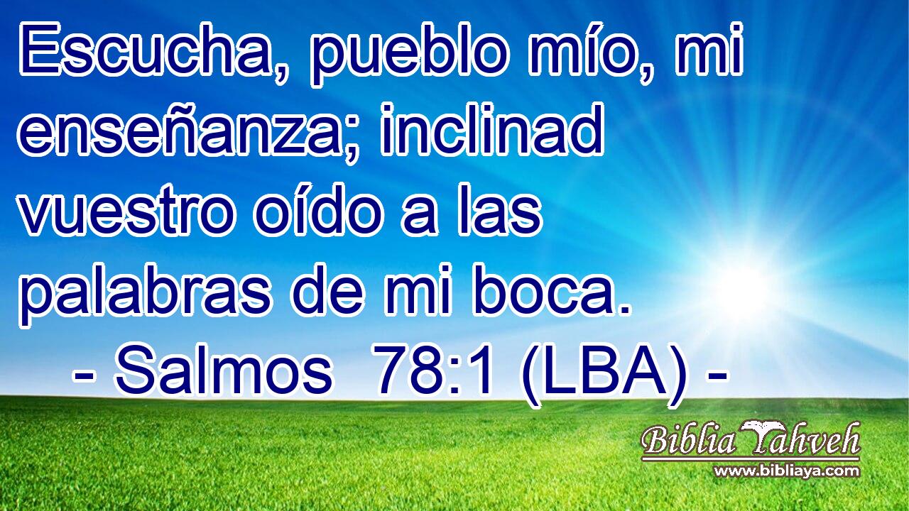 Escucha, pueblo mío, mi enseñanza; inclinad vuestro oído a las palabras de mi boca.