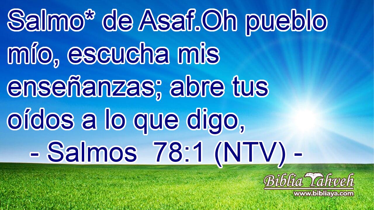 Salmo* de Asaf.Oh pueblo mío, escucha mis enseñanzas; abre tus oídos a lo que digo,