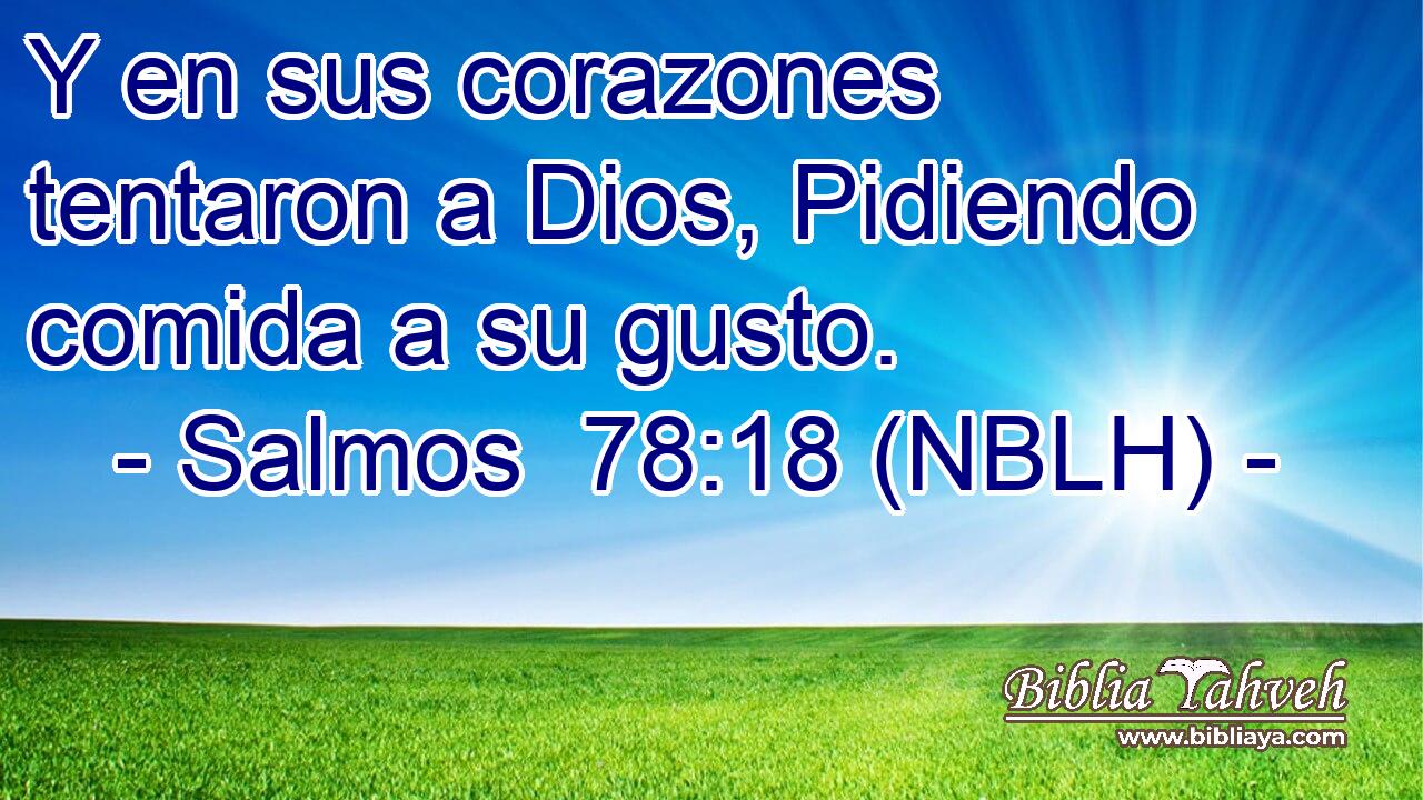  Y en sus corazones tentaron a Dios, Pidiendo comida a su gusto. 