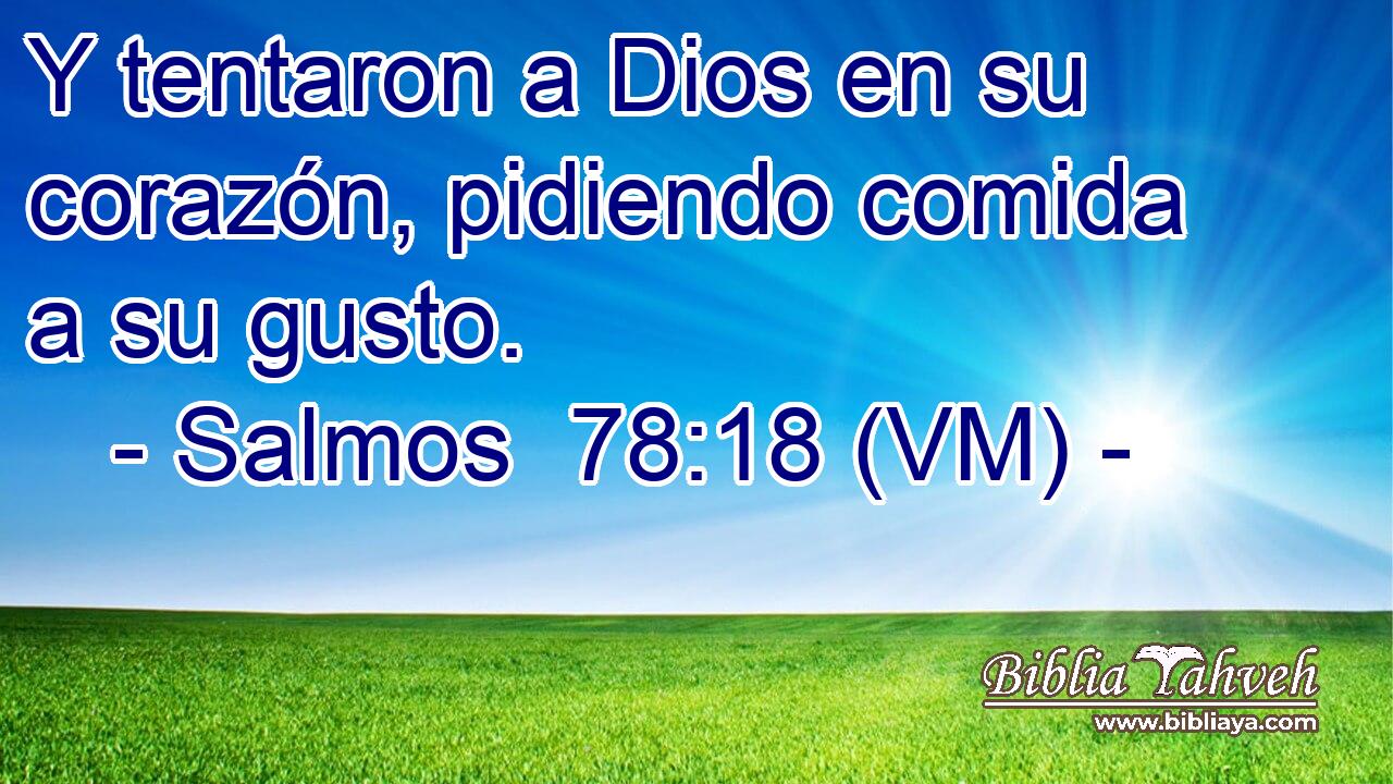  Y tentaron a Dios en su corazón, pidiendo comida a su gusto. 