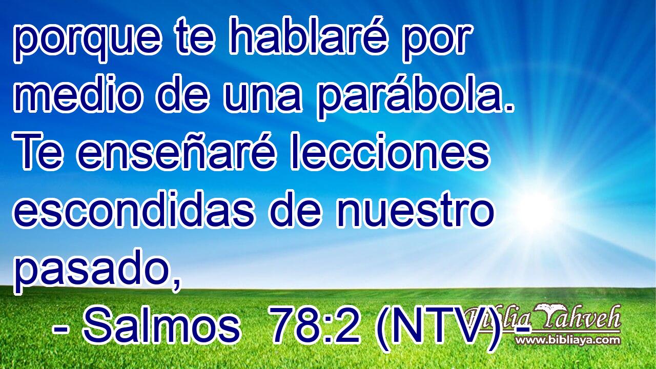 porque te hablaré por medio de una parábola. Te enseñaré lecciones escondidas de nuestro pasado,