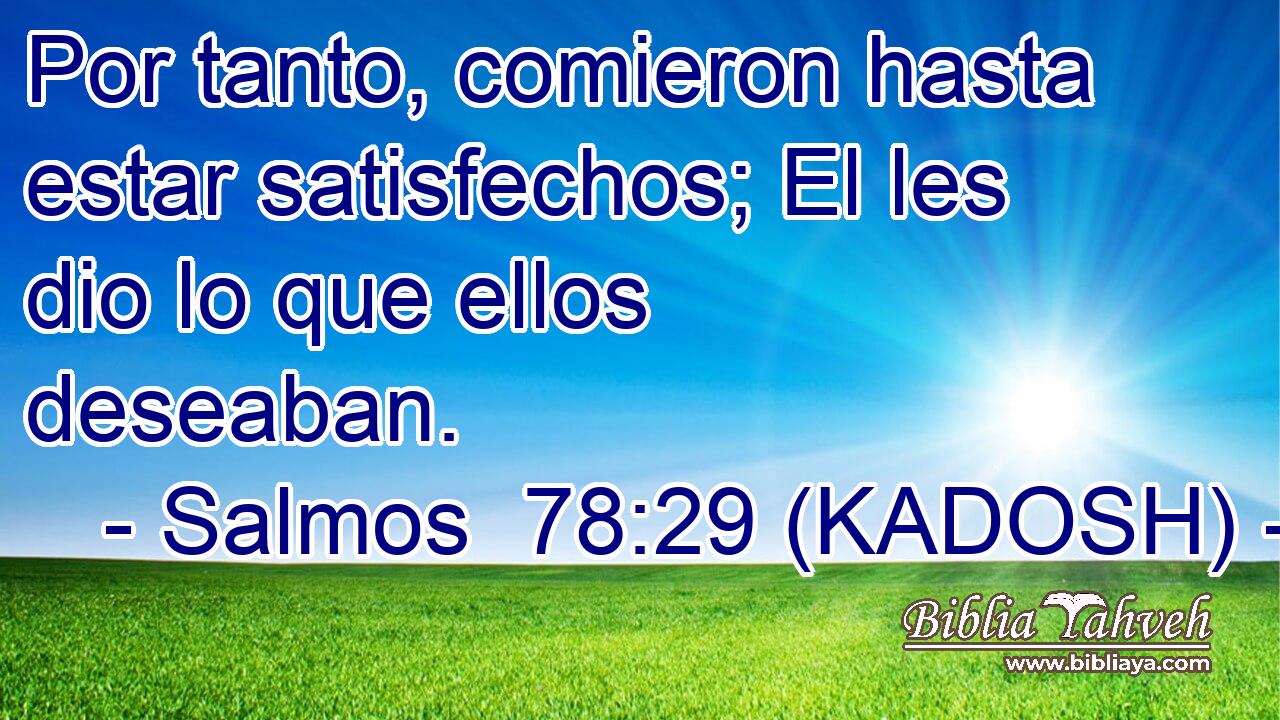  Por tanto, comieron hasta estar satisfechos; El les dio lo que ellos deseaban. 