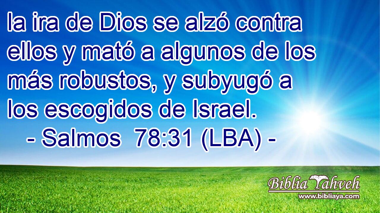 la ira de Dios se alzó contra ellos y mató a algunos de los más robustos, y subyugó a los escogidos de Israel.