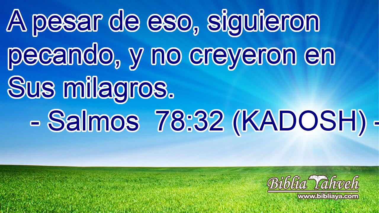  A pesar de eso, siguieron pecando, y no creyeron en Sus milagros. 