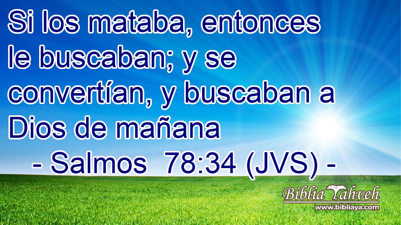 Si los mataba, entonces le buscaban; y se convertían, y buscaban a Dios de mañana