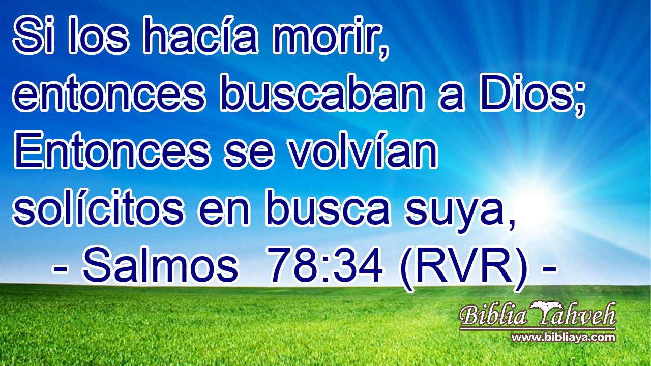 Si los hacía morir, entonces buscaban a Dios; Entonces se volvían solícitos en busca suya,