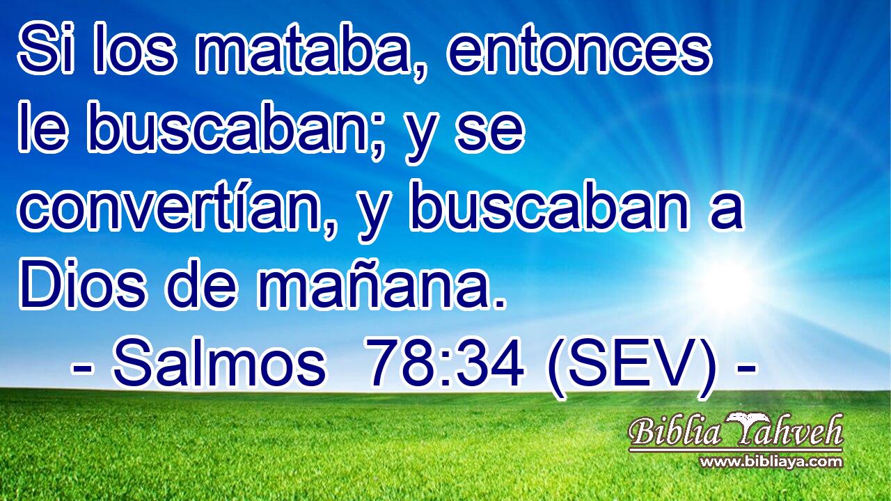 Si los mataba, entonces le buscaban; y se convertían, y buscaban a Dios de mañana.