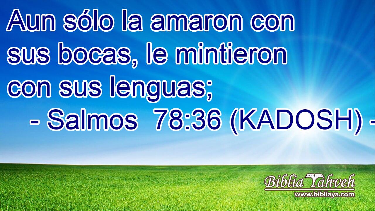  Aun sólo la amaron con sus bocas, le mintieron con sus lenguas; 