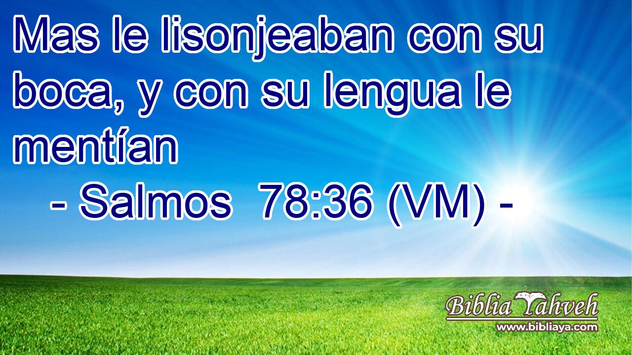  Mas le lisonjeaban con su boca, y con su lengua le mentían 