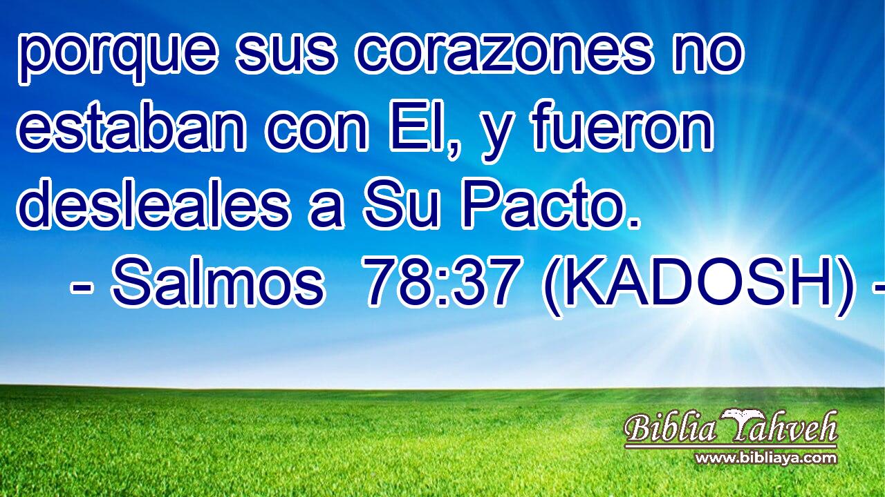  porque sus corazones no estaban con El, y fueron desleales a Su Pacto. 